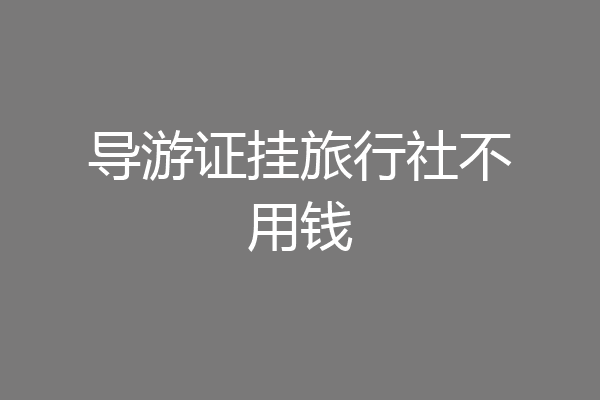 导游证挂旅行社不用钱