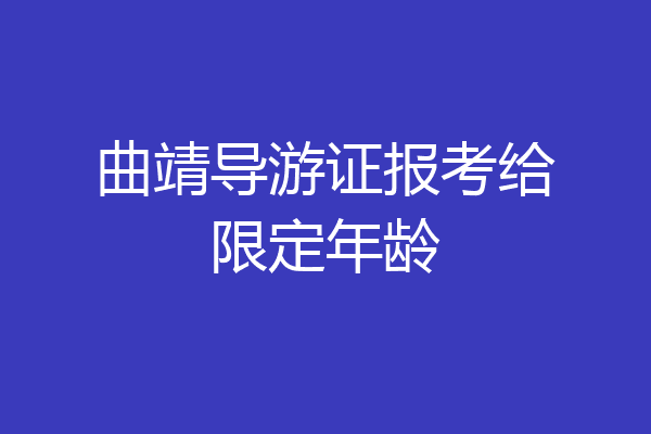 曲靖导游证报考给限定年龄