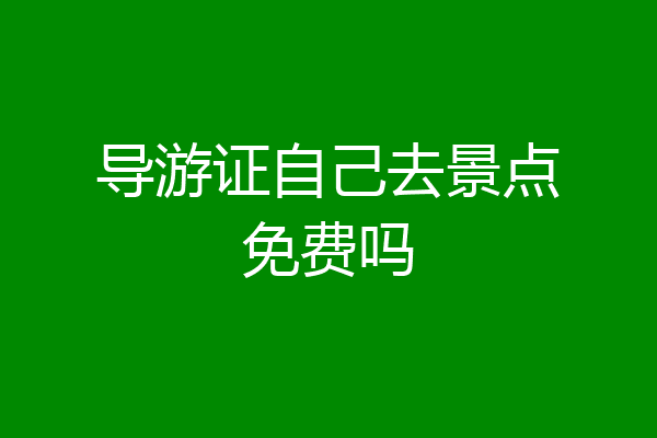 导游证自己去景点免费吗