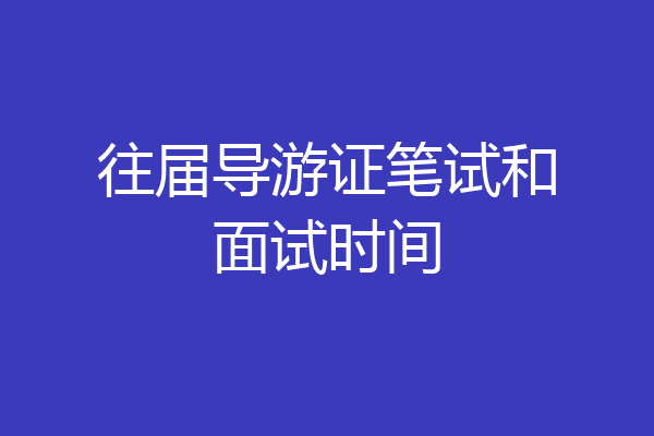 往届导游证笔试和面试时间