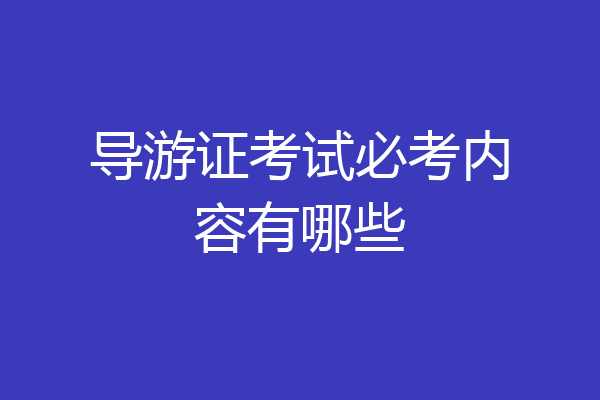 导游证考试必考内容有哪些