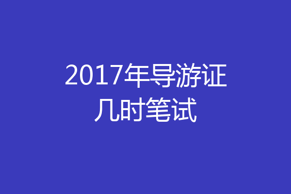 2017年导游证几时笔试