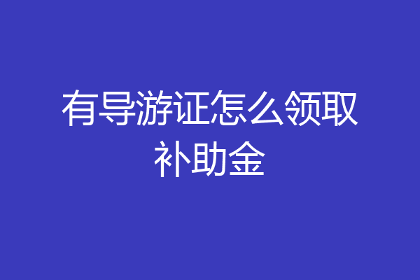有导游证怎么领取补助金