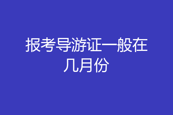 报考导游证一般在几月份