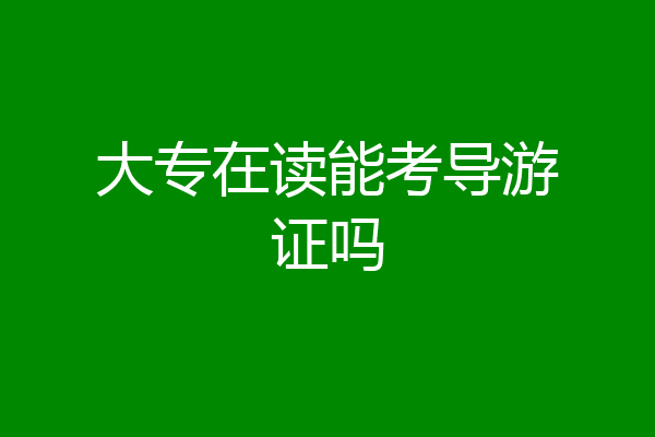 大专在读能考导游证吗