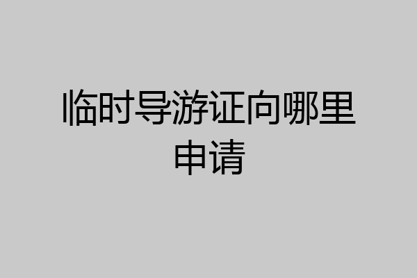 临时导游证向哪里申请