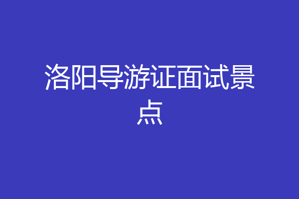 洛阳导游证面试景点