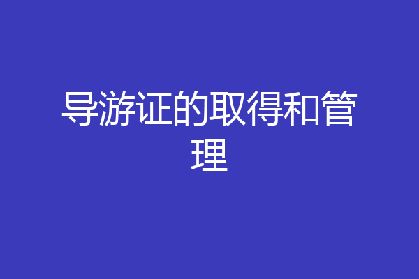 导游证的取得和管理