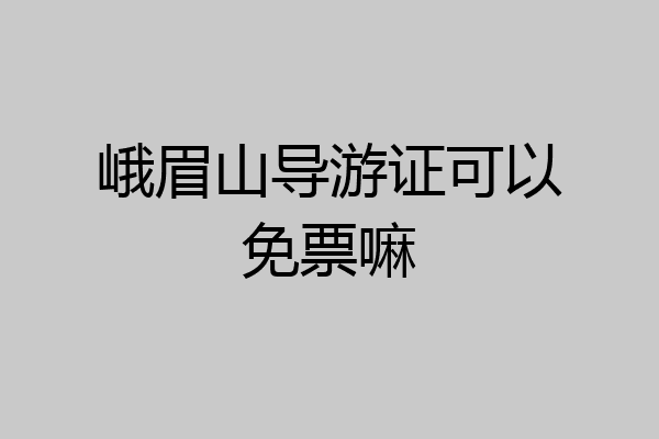 峨眉山导游证可以免票嘛