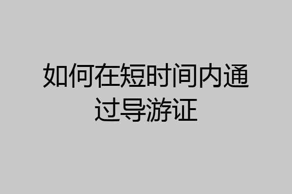 如何在短时间内通过导游证