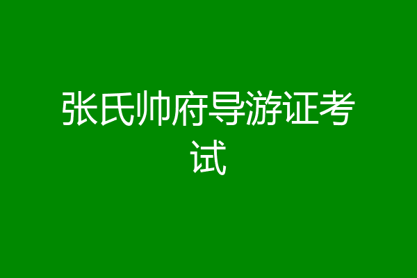 张氏帅府导游证考试