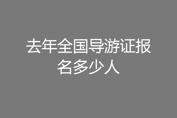 去年全国导游证报名多少人