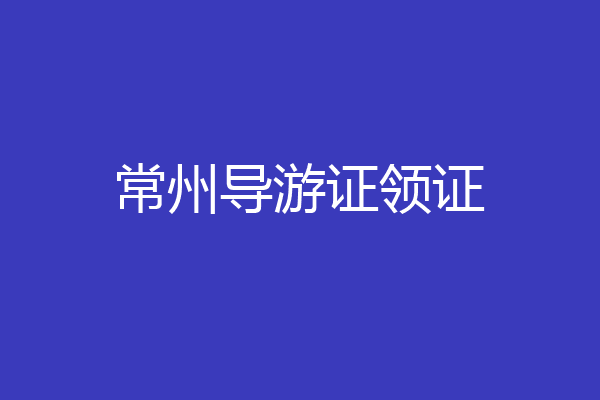 常州导游证领证