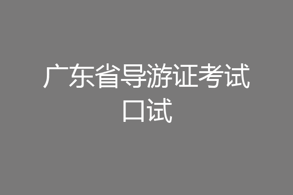 广东省导游证考试口试