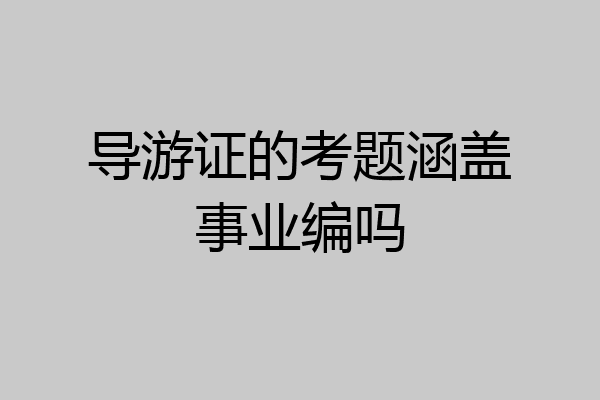 导游证的考题涵盖事业编吗