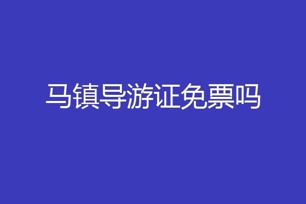 马镇导游证免票吗