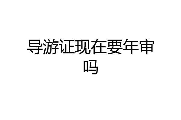 导游证现在要年审吗