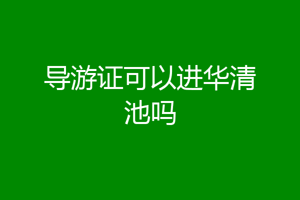 导游证可以进华清池吗