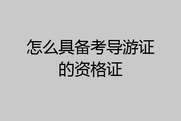怎么具备考导游证的资格证