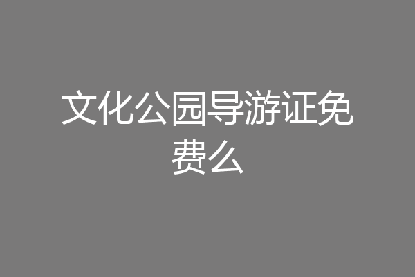 文化公园导游证免费么