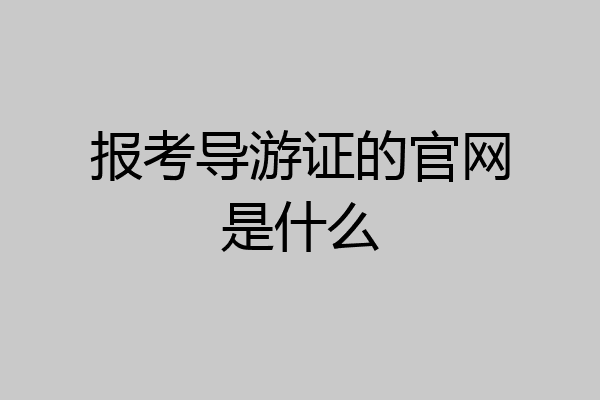 报考导游证的官网是什么