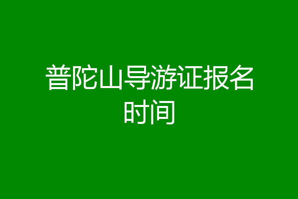 普陀山导游证报名时间