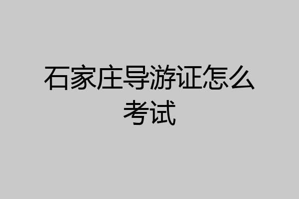 石家庄导游证怎么考试