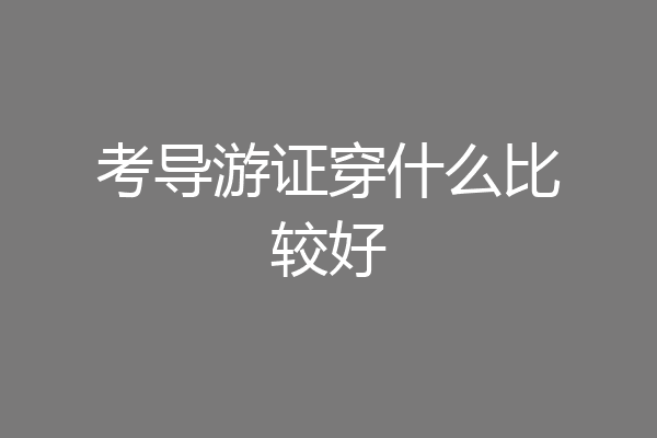 考导游证穿什么比较好
