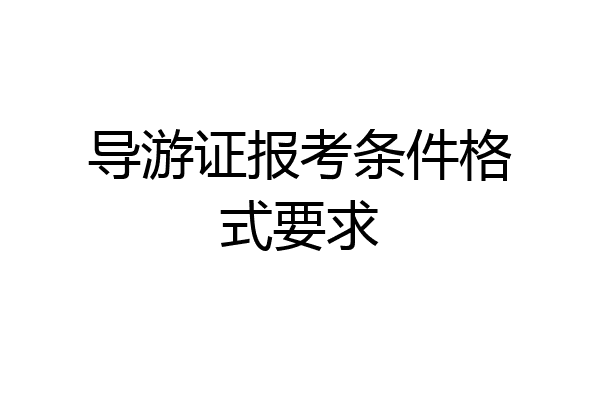 导游证报考条件格式要求