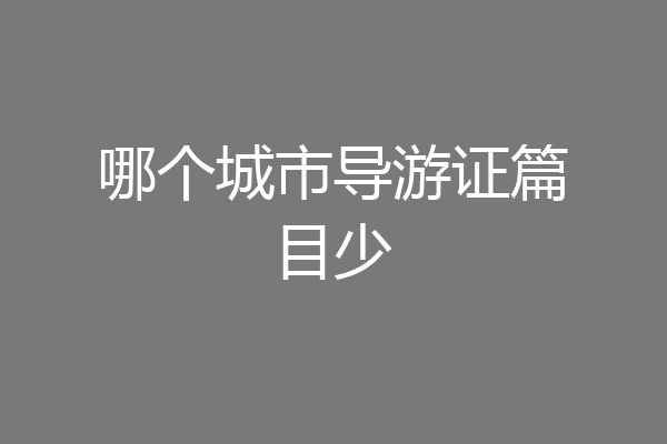 哪个城市导游证篇目少