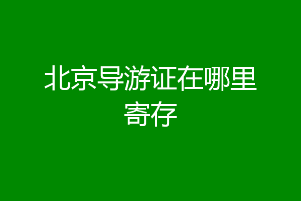 北京导游证在哪里寄存