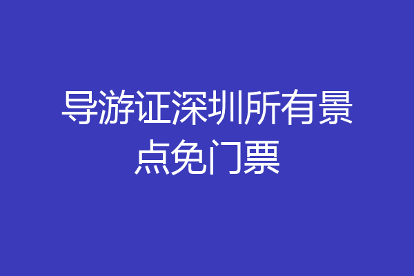 导游证深圳所有景点免门票