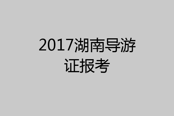 2017湖南导游证报考