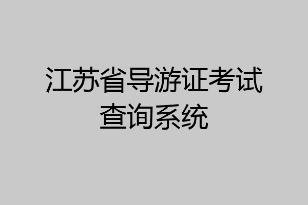 江苏省导游证考试查询系统