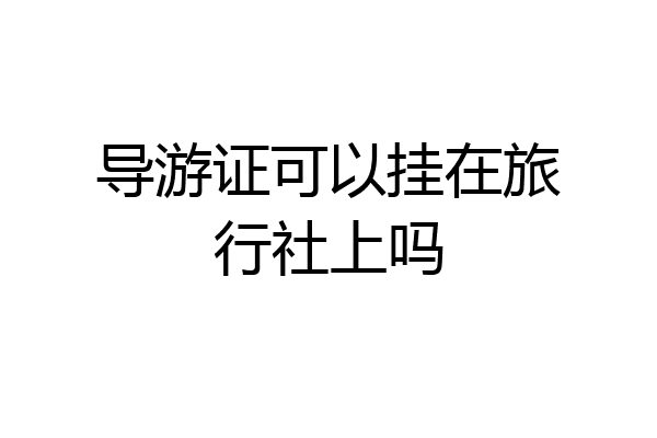 导游证可以挂在旅行社上吗