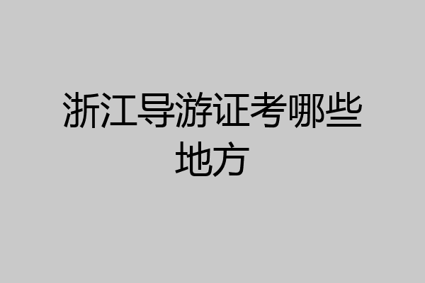 浙江导游证考哪些地方