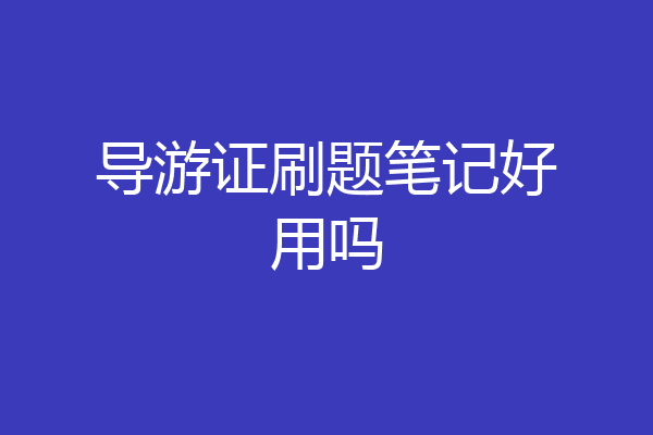 导游证刷题笔记好用吗