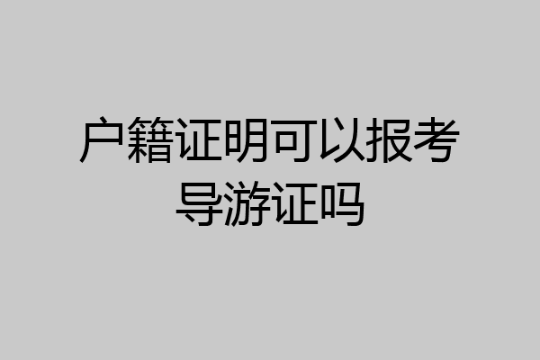 户籍证明可以报考导游证吗