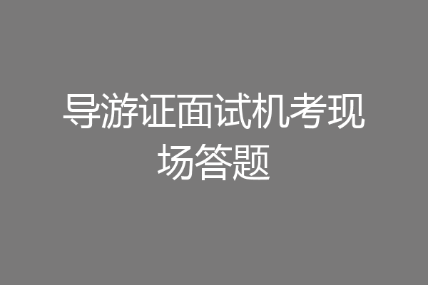 导游证面试机考现场答题
