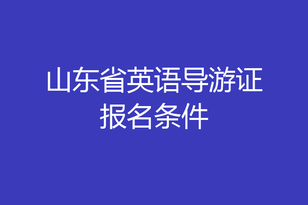 山东省英语导游证报名条件