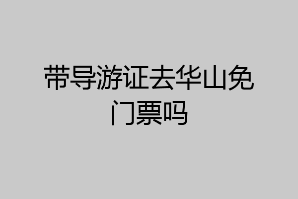 带导游证去华山免门票吗