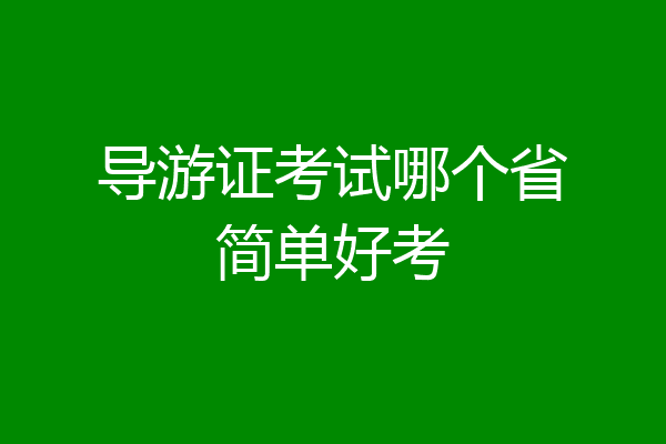 导游证考试哪个省简单好考