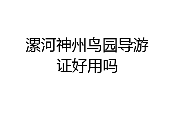 漯河神州鸟园导游证好用吗