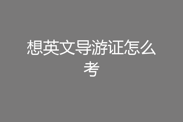 想英文导游证怎么考