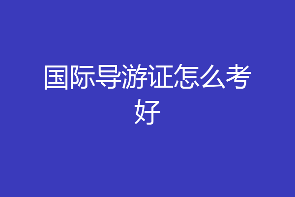 国际导游证怎么考好