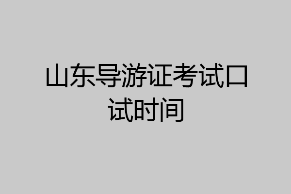 山东导游证考试口试时间