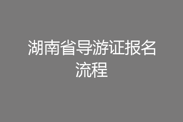 湖南省导游证报名流程