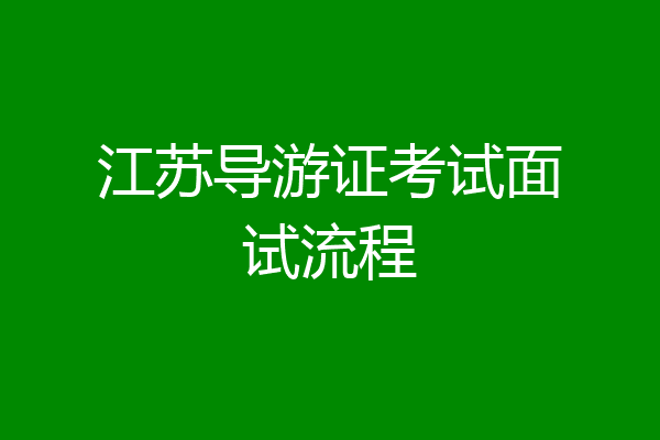 江苏导游证考试面试流程
