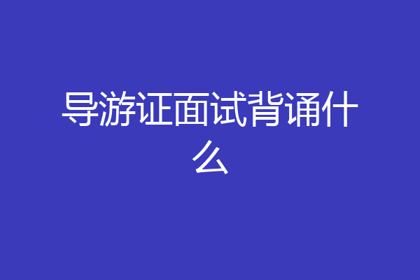 导游证面试背诵什么