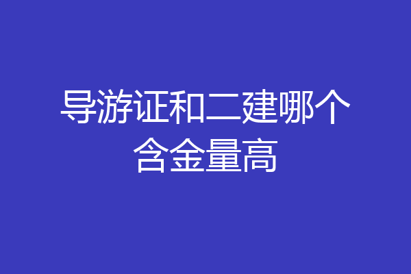 导游证和二建哪个含金量高